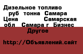 Дизельное топливо 32.500 руб./тонна, Самара › Цена ­ 32 500 - Самарская обл., Самара г. Бизнес » Другое   